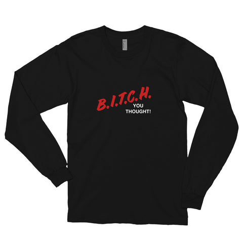 Long sleeve Bitch you thought!